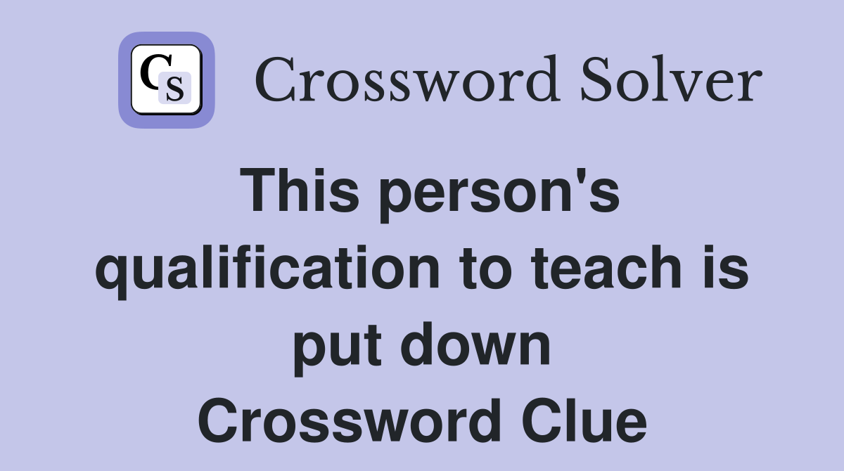 This person's qualification to teach is put down Crossword Clue