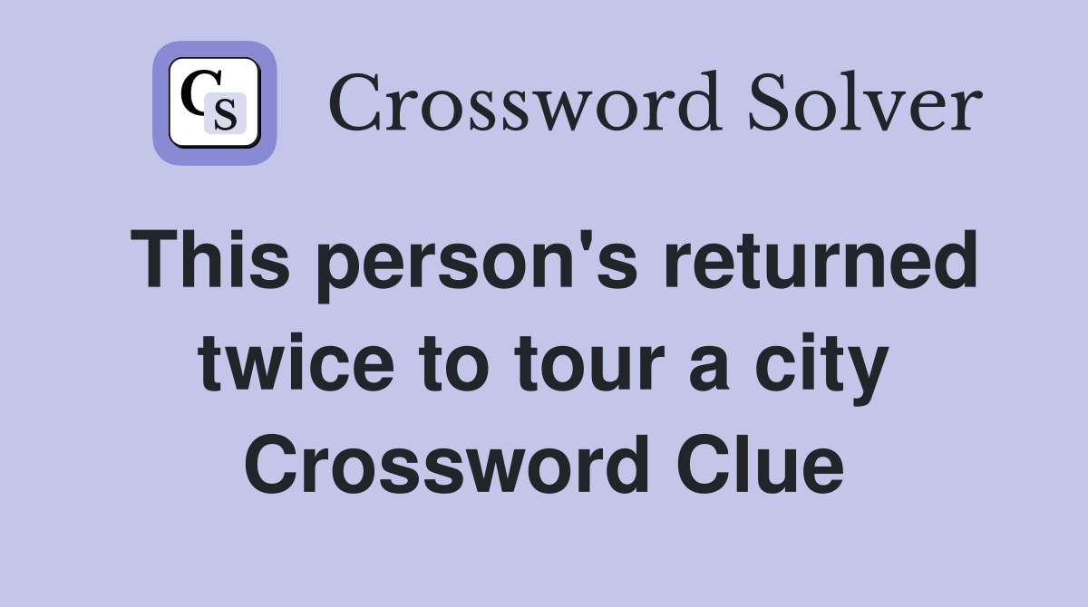 This person's returned twice to tour a city Crossword Clue