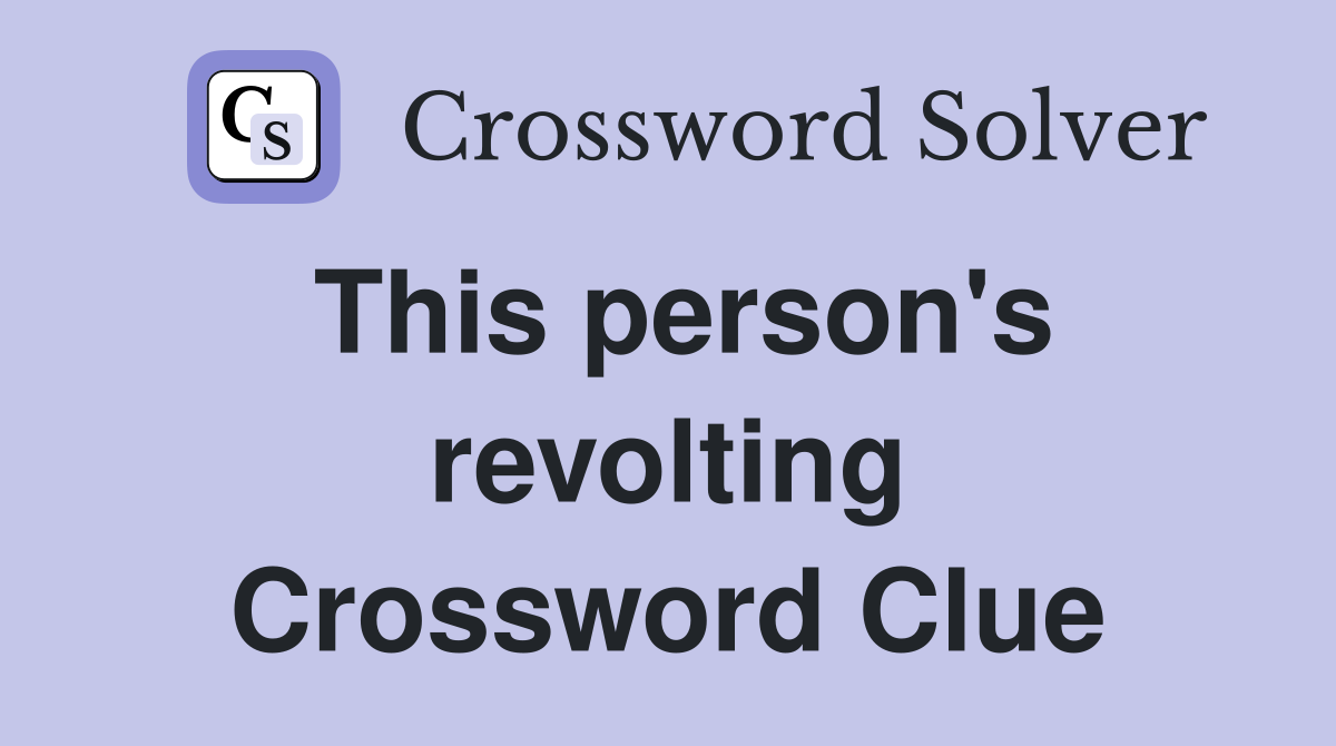 This person's revolting Crossword Clue