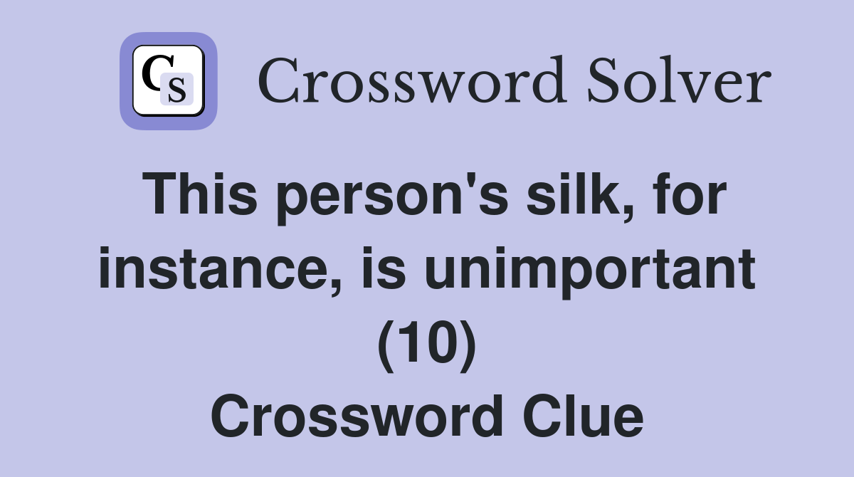 This person's silk, for instance, is unimportant (10) Crossword Clue