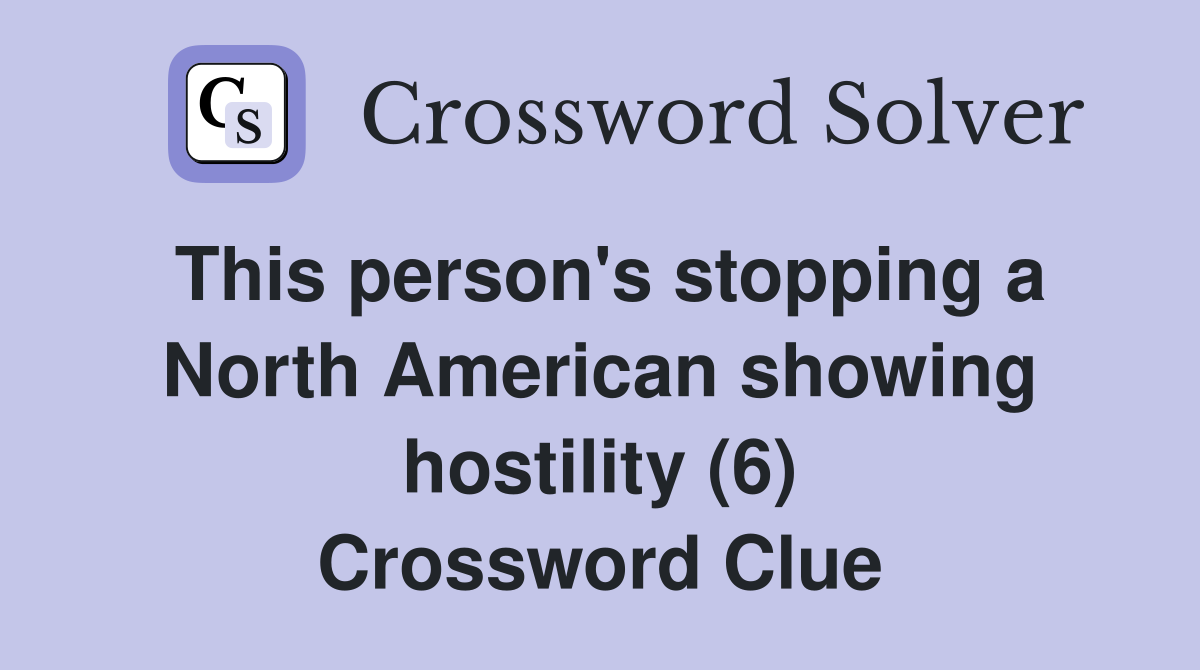 This person's stopping a North American showing hostility (6) Crossword Clue