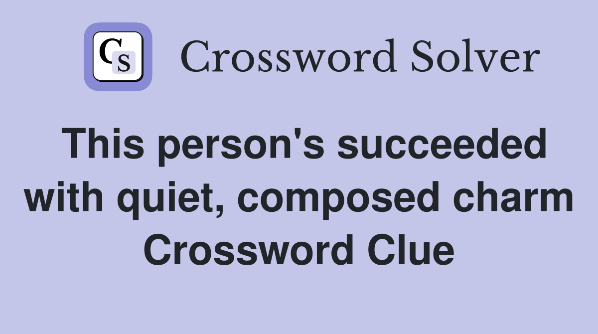 This person's succeeded with quiet, composed charm Crossword Clue