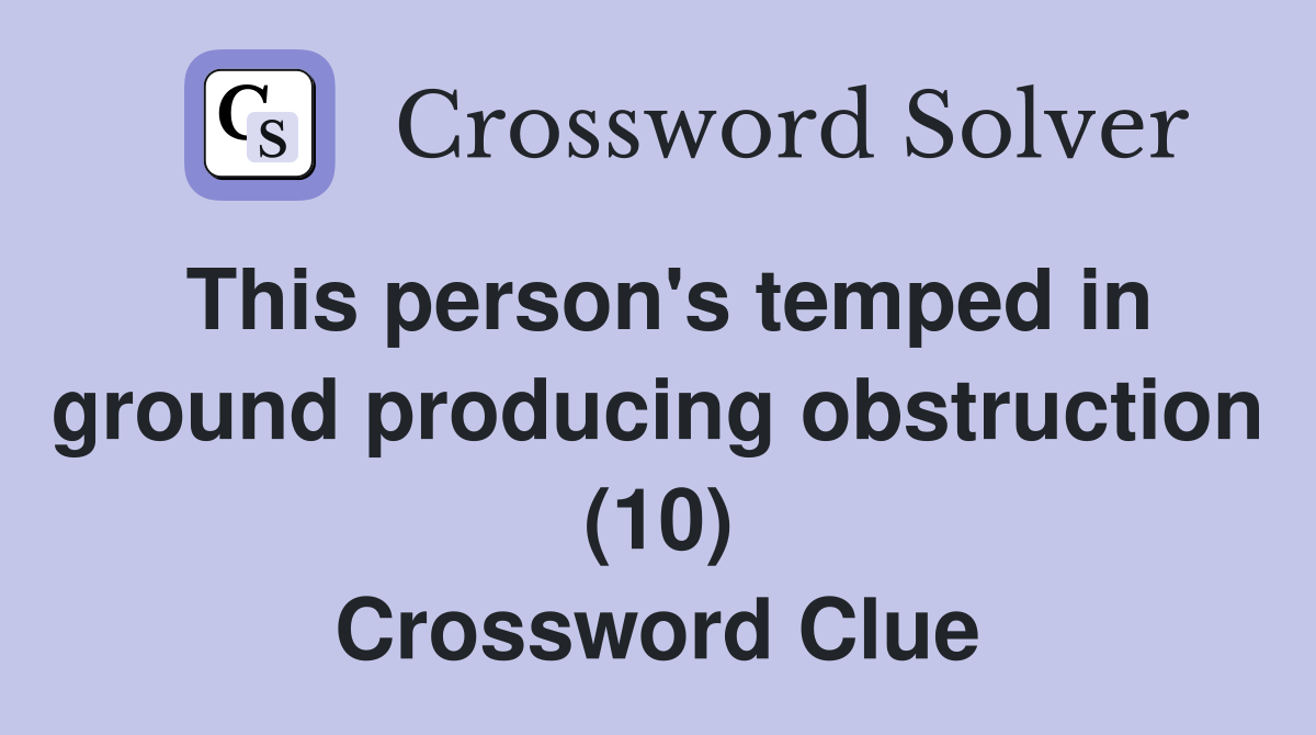 This person's temped in ground producing obstruction (10) Crossword Clue