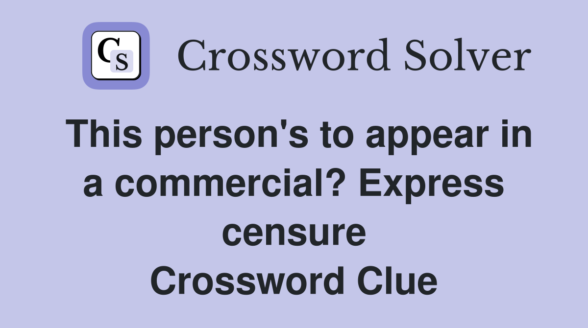 This person's to appear in a commercial? Express censure Crossword Clue