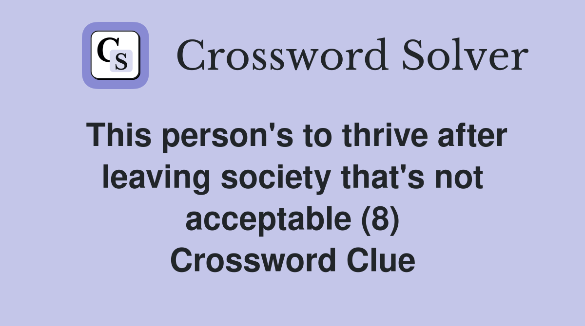 This person's to thrive after leaving society that's not acceptable (8) Crossword Clue