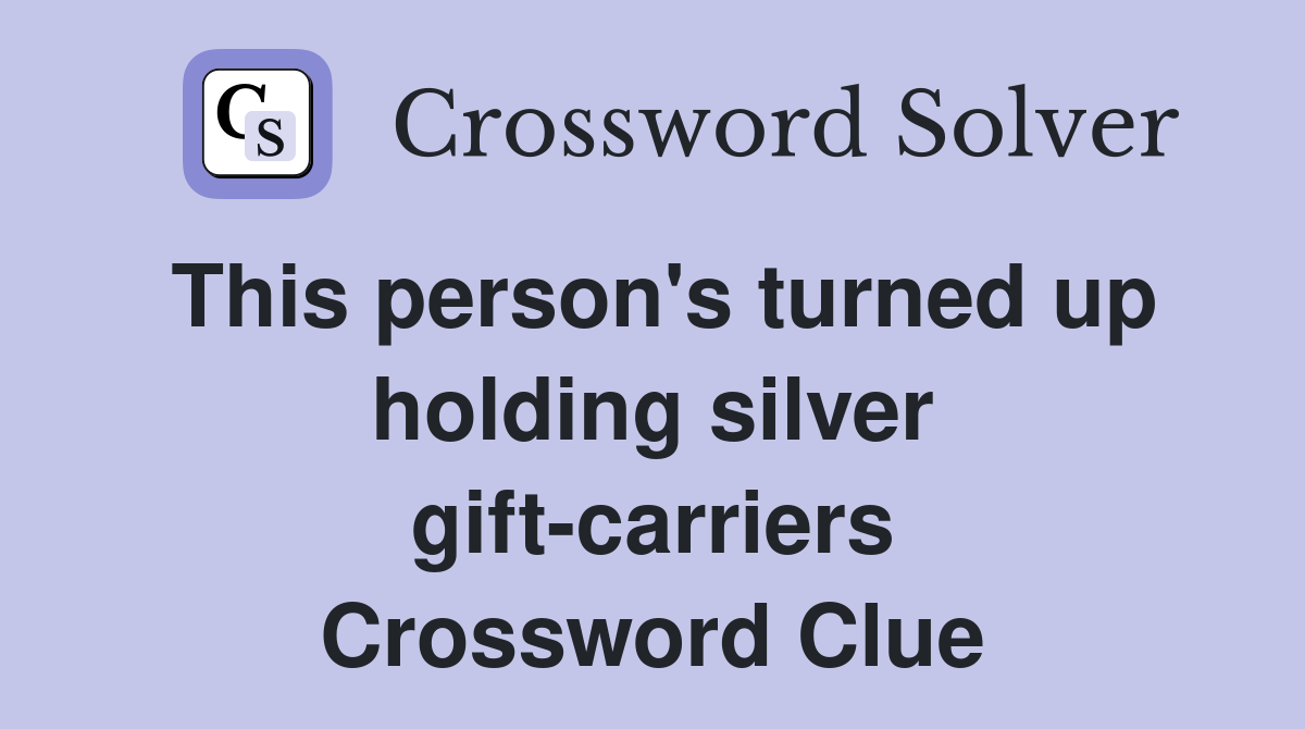 This person's turned up holding silver gift-carriers Crossword Clue