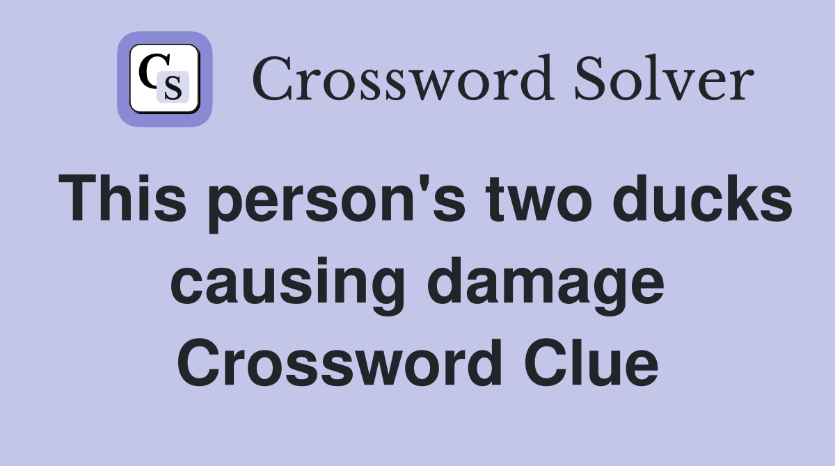 This person's two ducks causing damage Crossword Clue