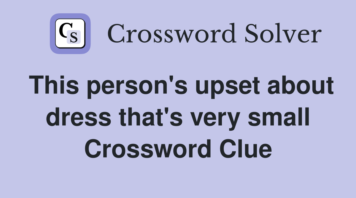 This person's upset about dress that's very small Crossword Clue