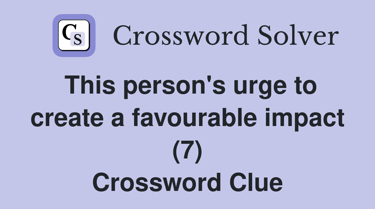 This person's urge to create a favourable impact (7) Crossword Clue