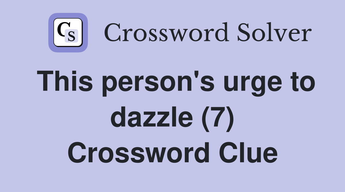 This person's urge to dazzle (7) Crossword Clue