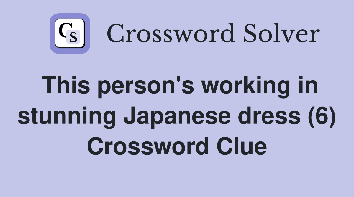 This person's working in stunning Japanese dress (6) Crossword Clue