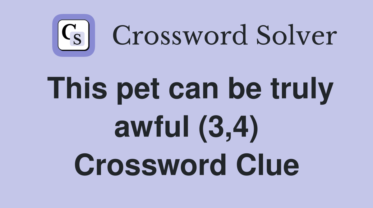 This pet can be truly awful (3,4) Crossword Clue