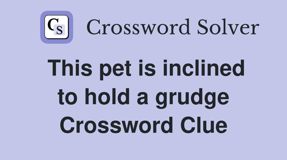 This pet is inclined to hold a grudge Crossword Clue