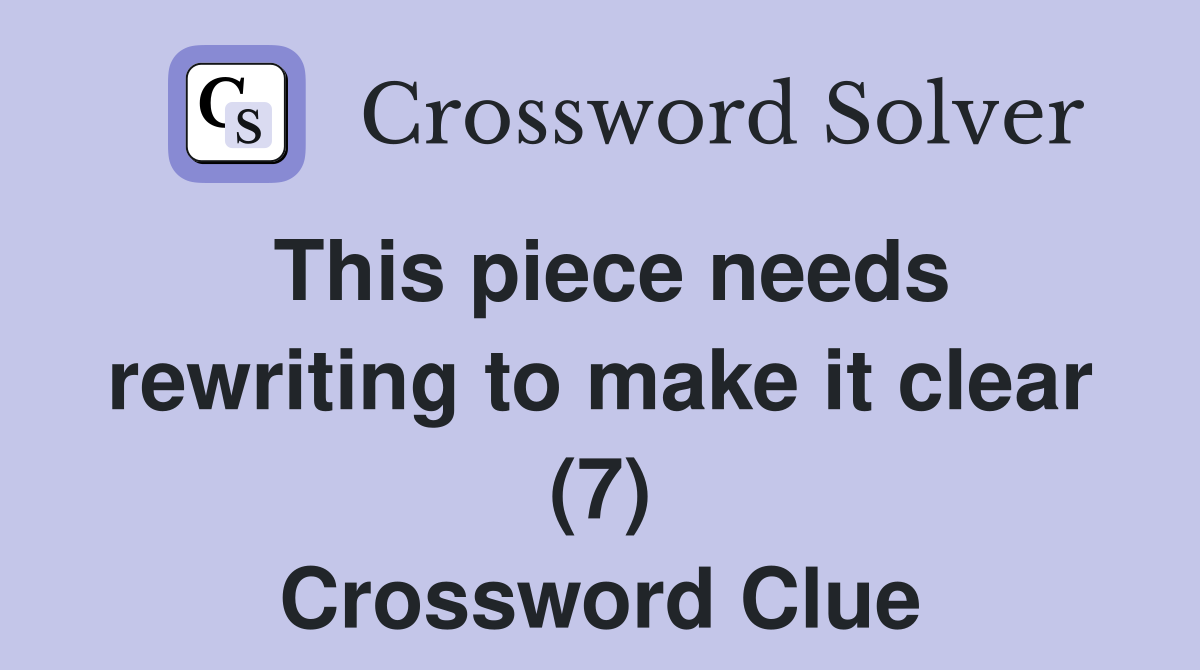 This piece needs rewriting to make it clear (7) Crossword Clue