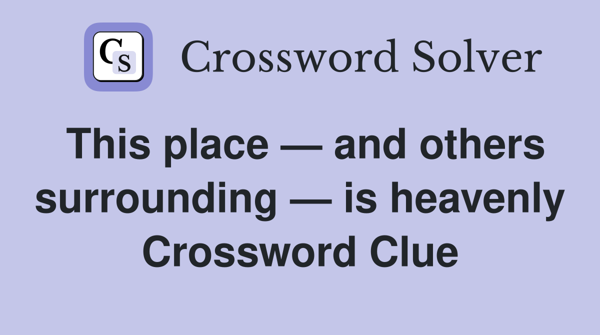 This place — and others surrounding — is heavenly Crossword Clue