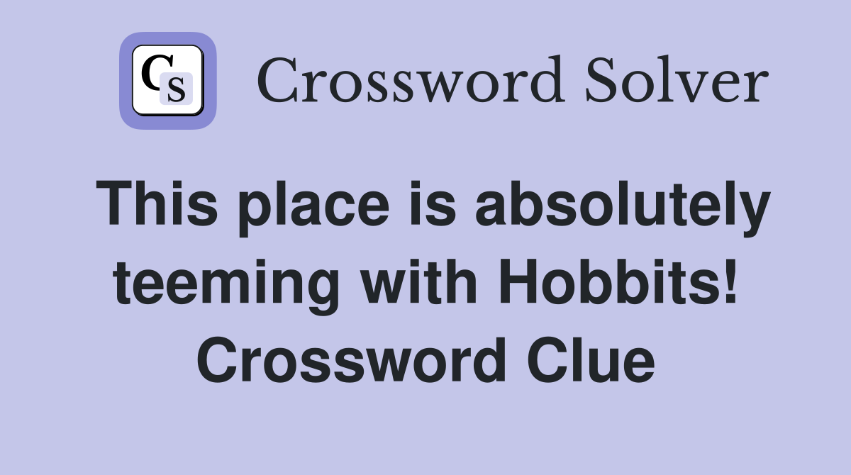This place is absolutely teeming with Hobbits! Crossword Clue