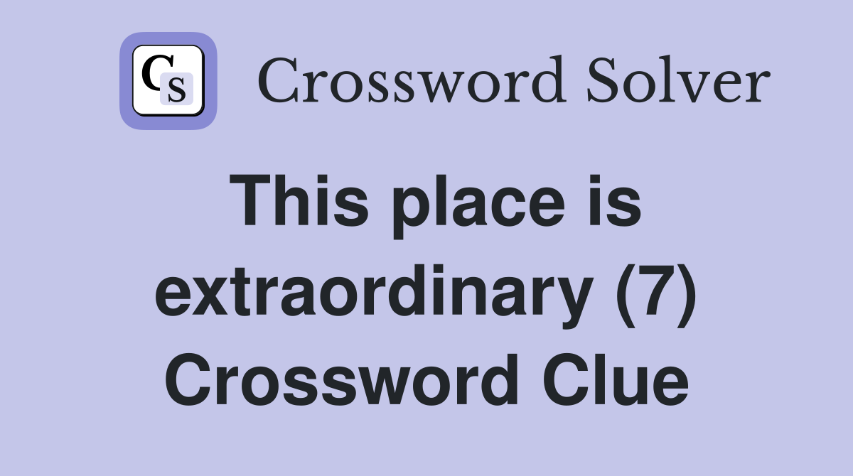 This place is extraordinary (7) Crossword Clue