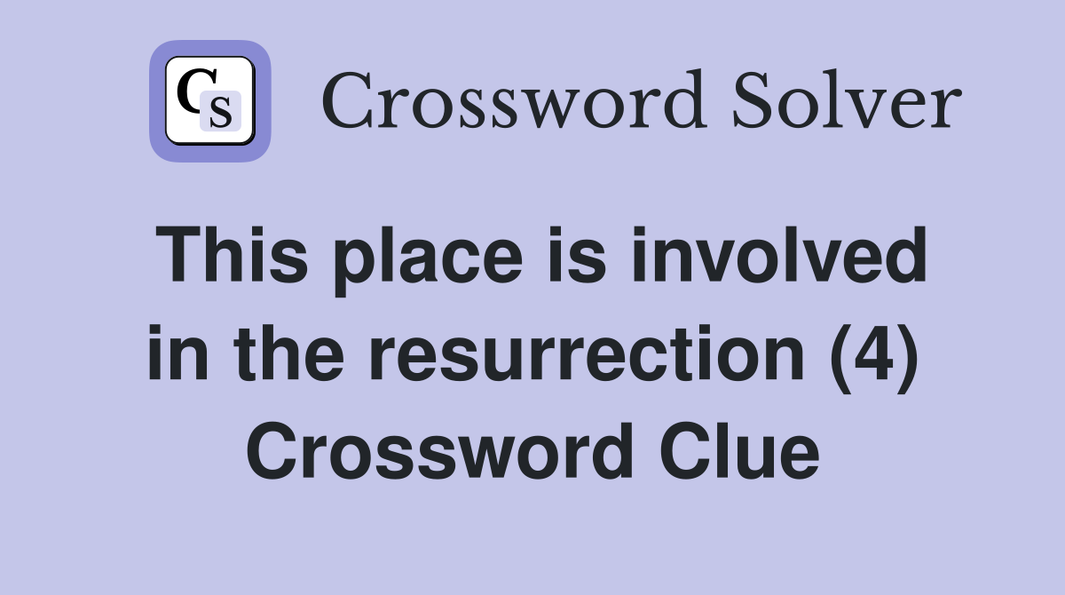 This place is involved in the resurrection (4) Crossword Clue