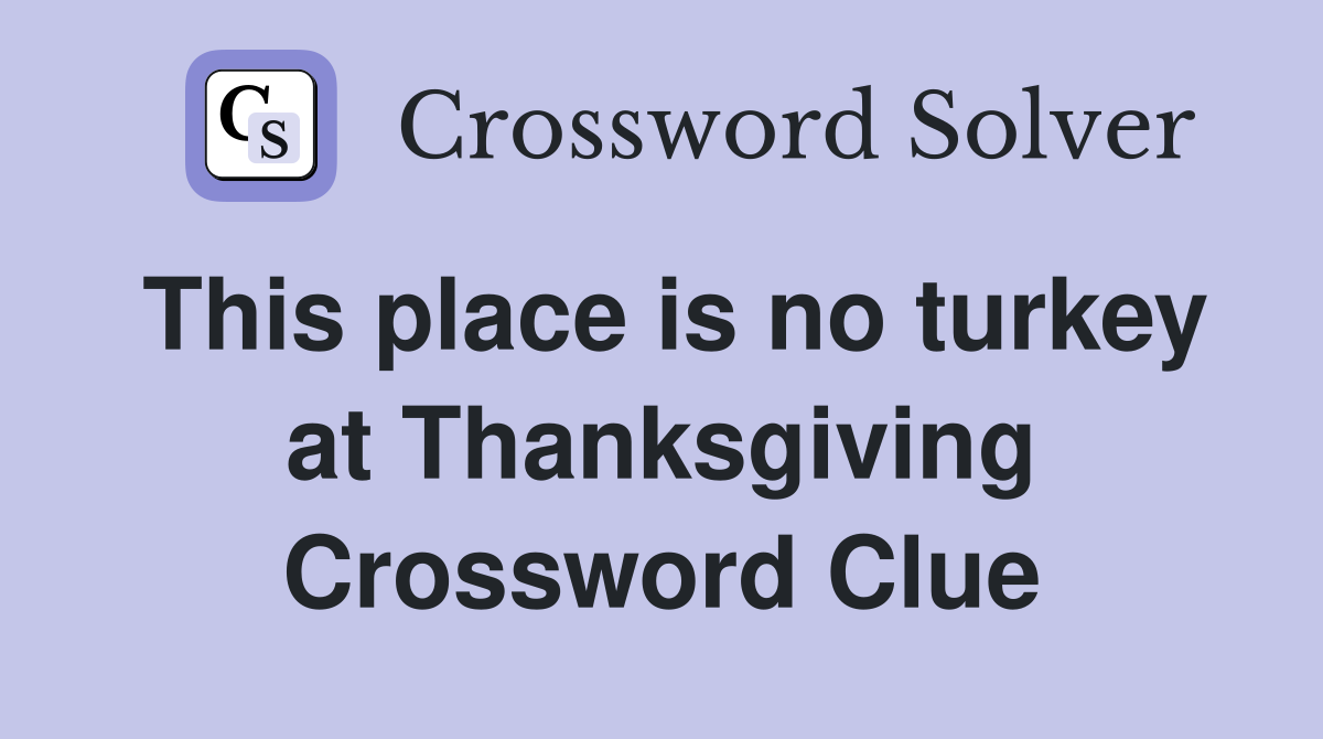 This place is no turkey at Thanksgiving Crossword Clue