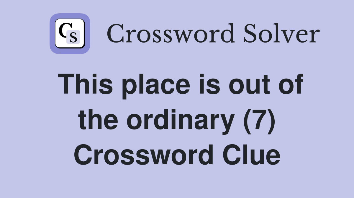 This place is out of the ordinary (7) Crossword Clue