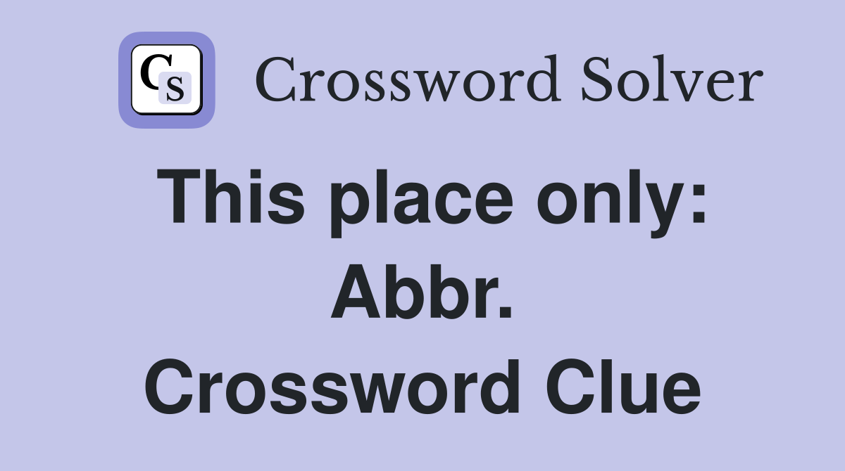 This place only: Abbr. Crossword Clue