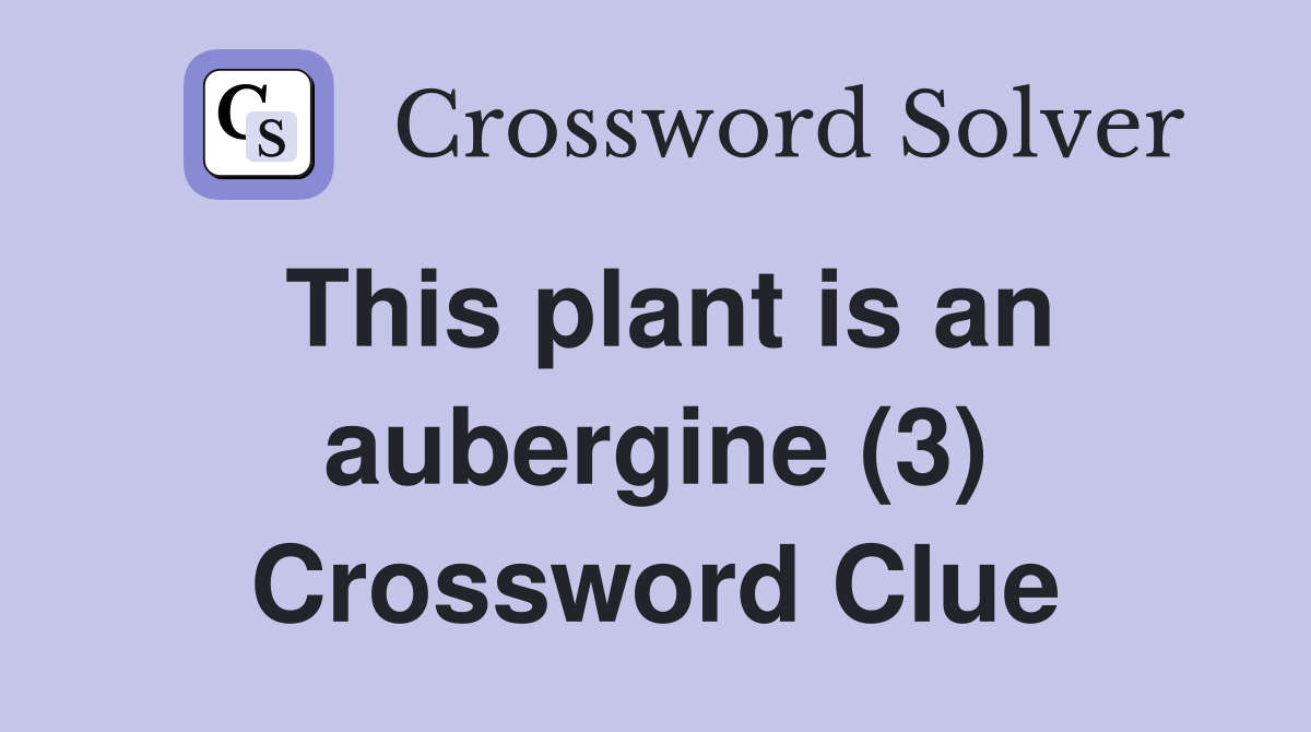 This plant is an aubergine (3) Crossword Clue