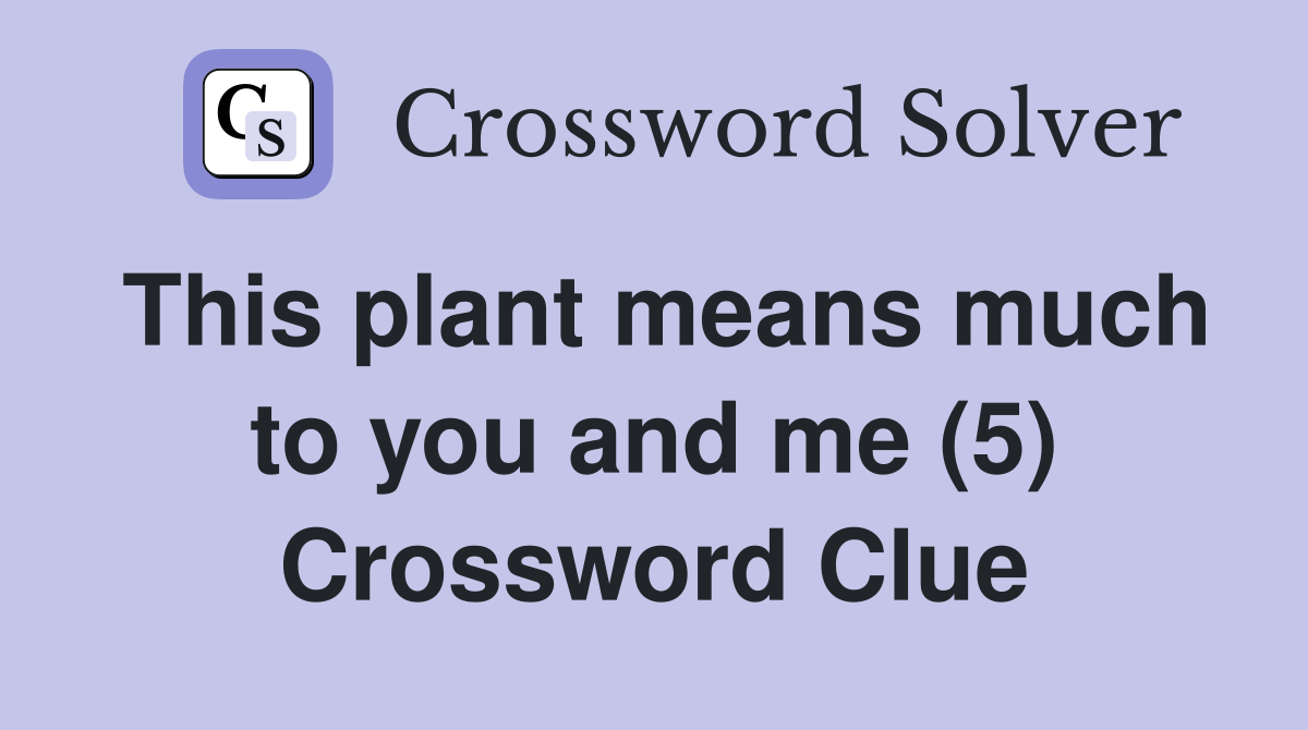 This plant means much to you and me (5) Crossword Clue