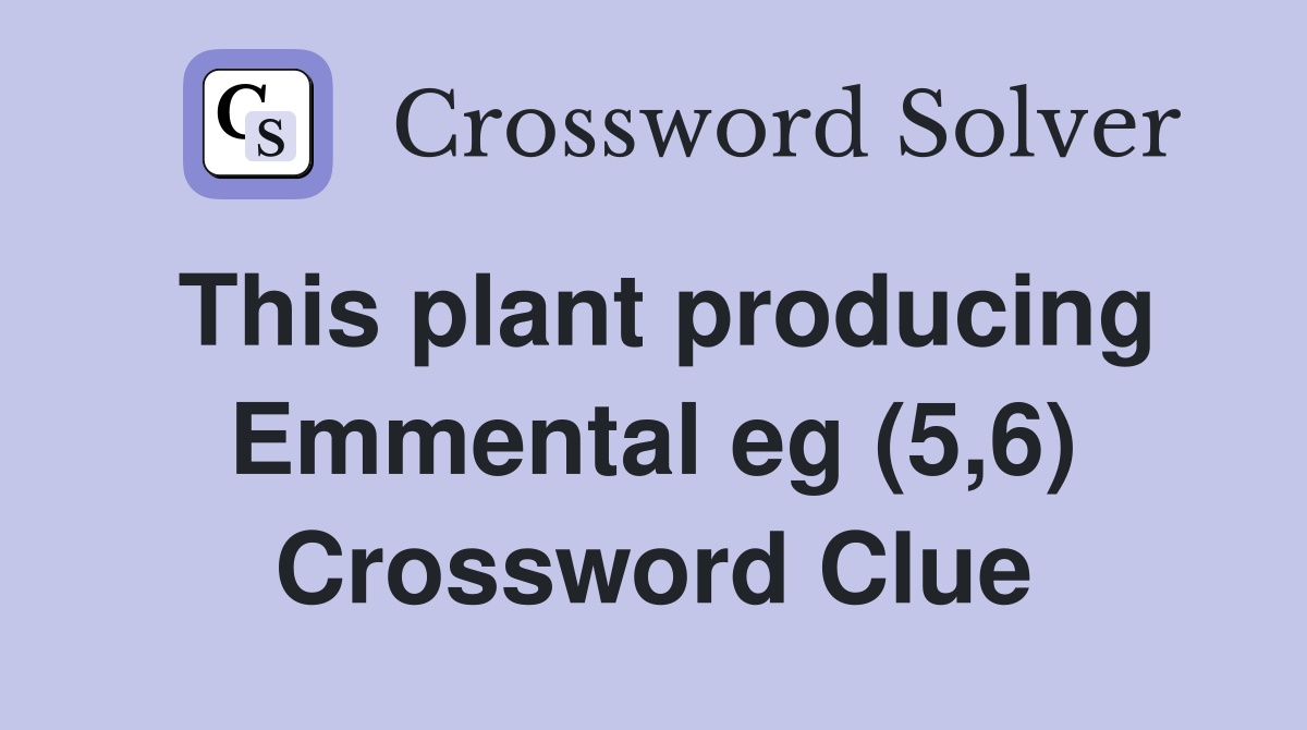This plant producing Emmental eg (5,6) Crossword Clue