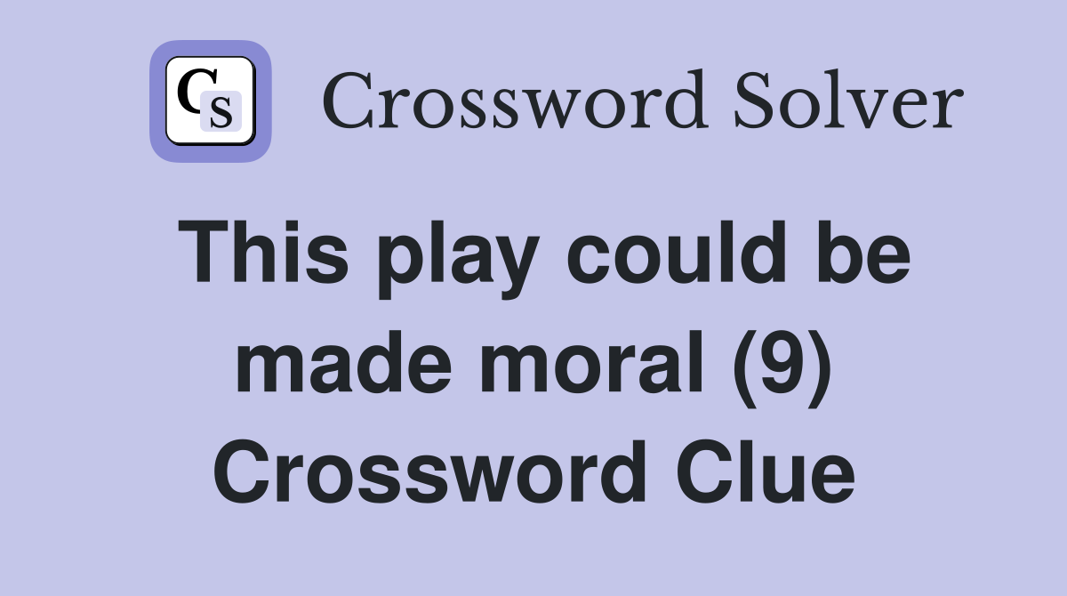 This play could be made moral (9) Crossword Clue