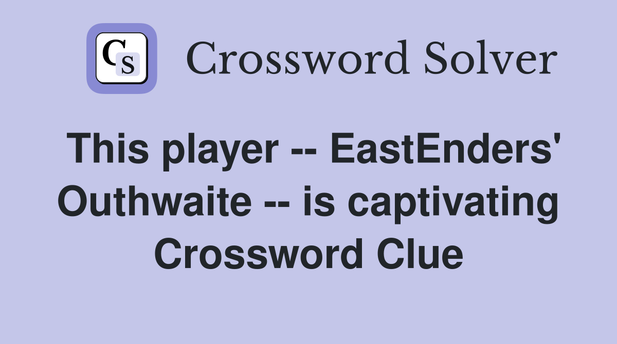 This player -- EastEnders' Outhwaite -- is captivating Crossword Clue
