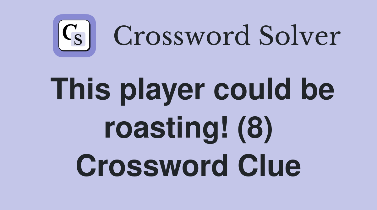 This player could be roasting! (8) Crossword Clue