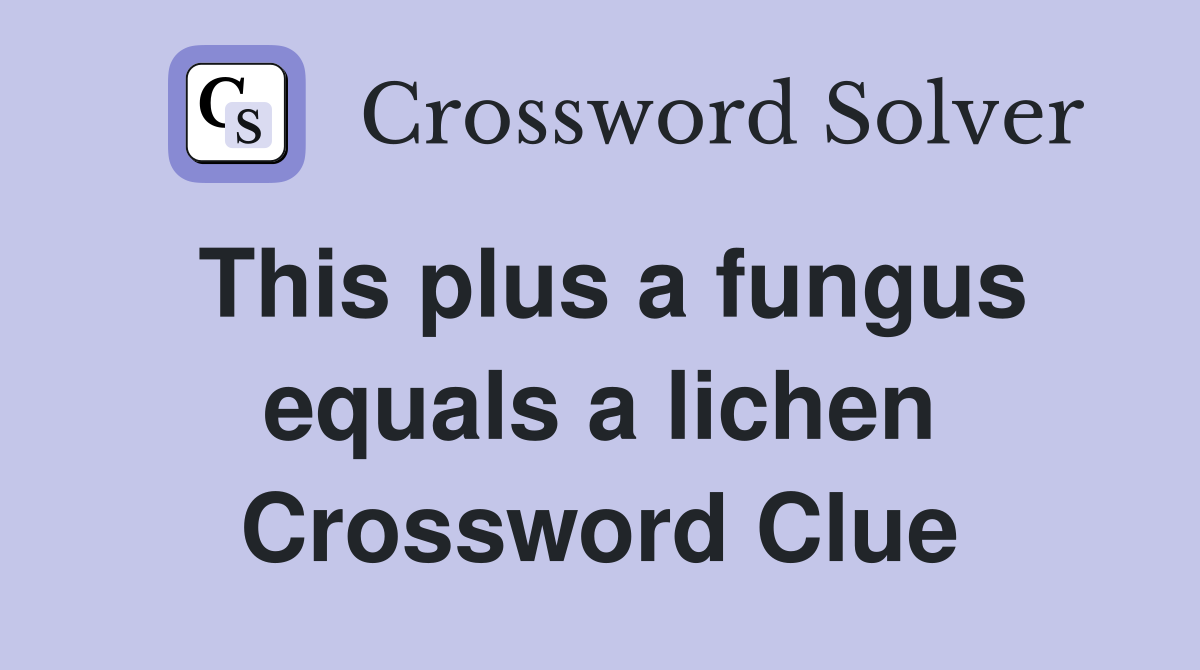 This plus a fungus equals a lichen Crossword Clue