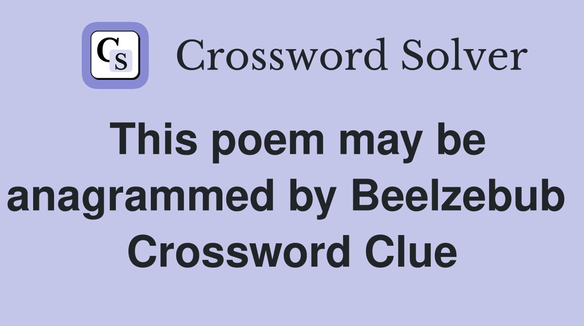 This poem may be anagrammed by Beelzebub  Crossword Clue