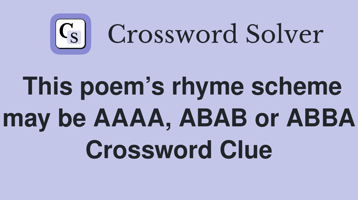 This poem’s rhyme scheme may be AAAA, ABAB or ABBA Crossword Clue