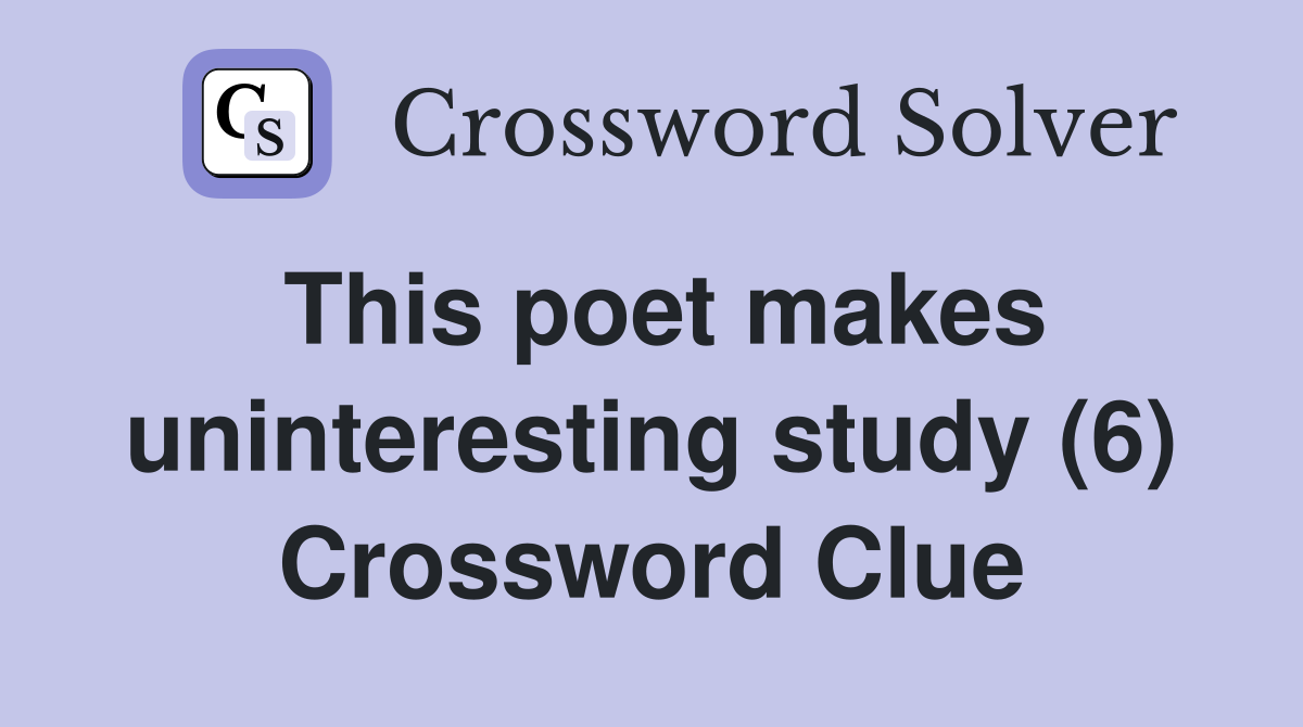 This poet makes uninteresting study (6) Crossword Clue