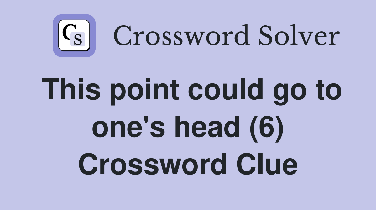 This point could go to one's head (6) Crossword Clue