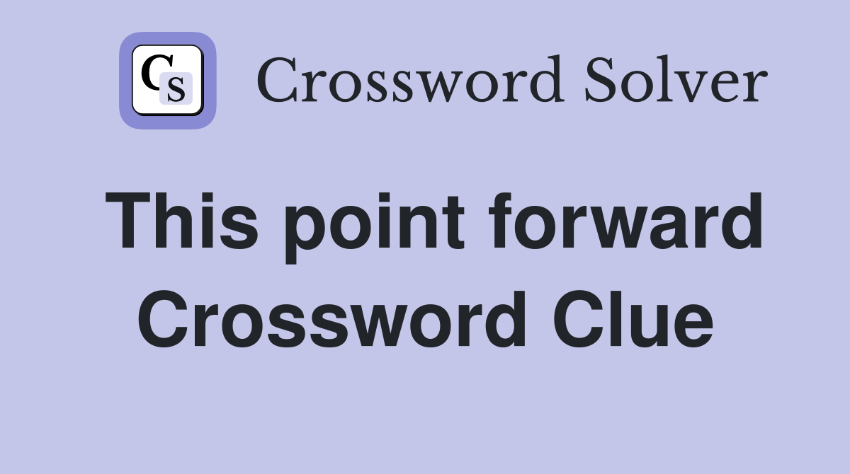 This point forward Crossword Clue