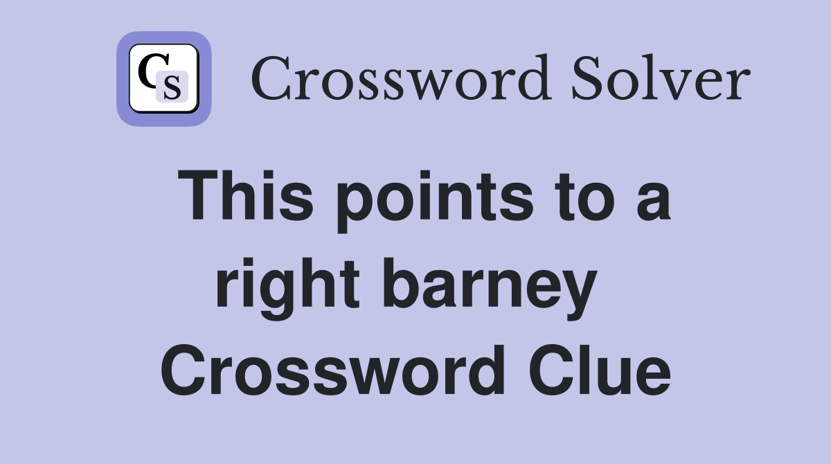 This points to a right barney  Crossword Clue