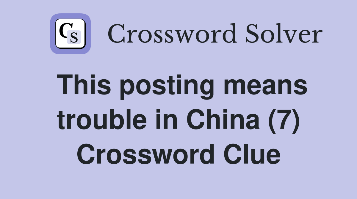 This posting means trouble in China (7) Crossword Clue