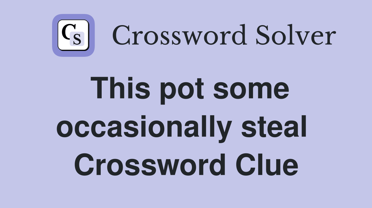 This pot some occasionally steal  Crossword Clue