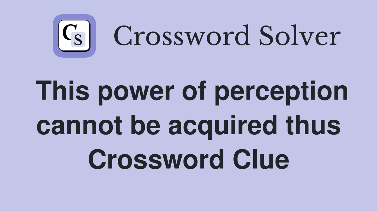 This power of perception cannot be acquired thus Crossword Clue