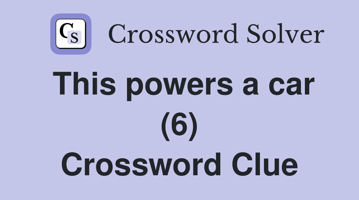 This powers a car (6) Crossword Clue