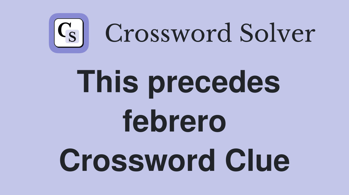 This precedes febrero Crossword Clue