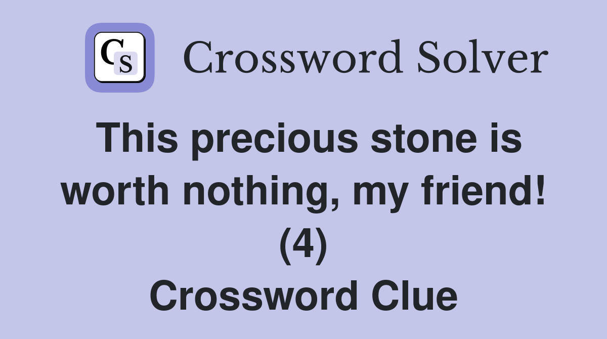 This precious stone is worth nothing, my friend! (4) Crossword Clue