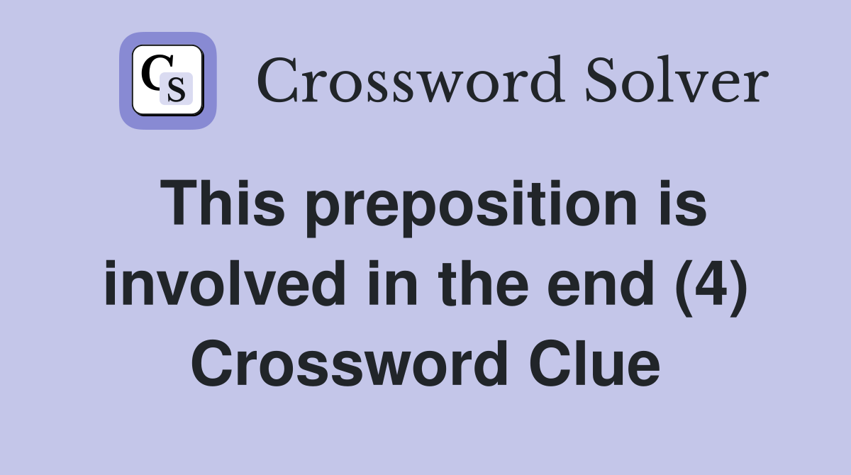 This preposition is involved in the end (4) Crossword Clue