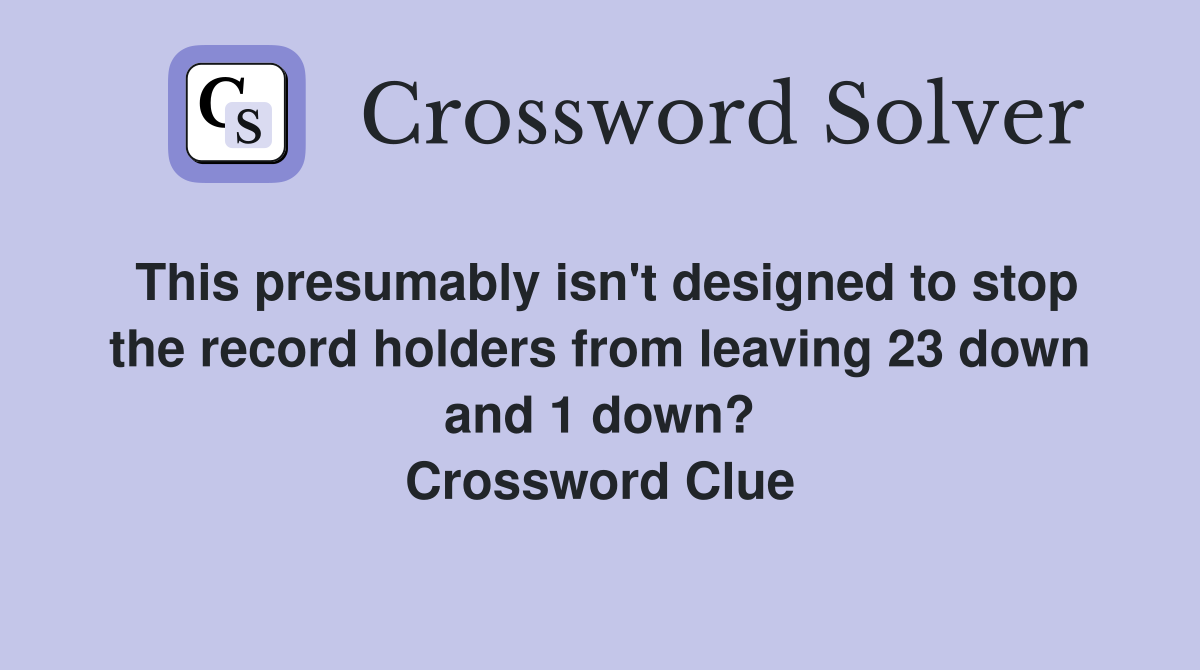 This presumably isn't designed to stop the record holders from leaving 23 down and 1 down? Crossword Clue