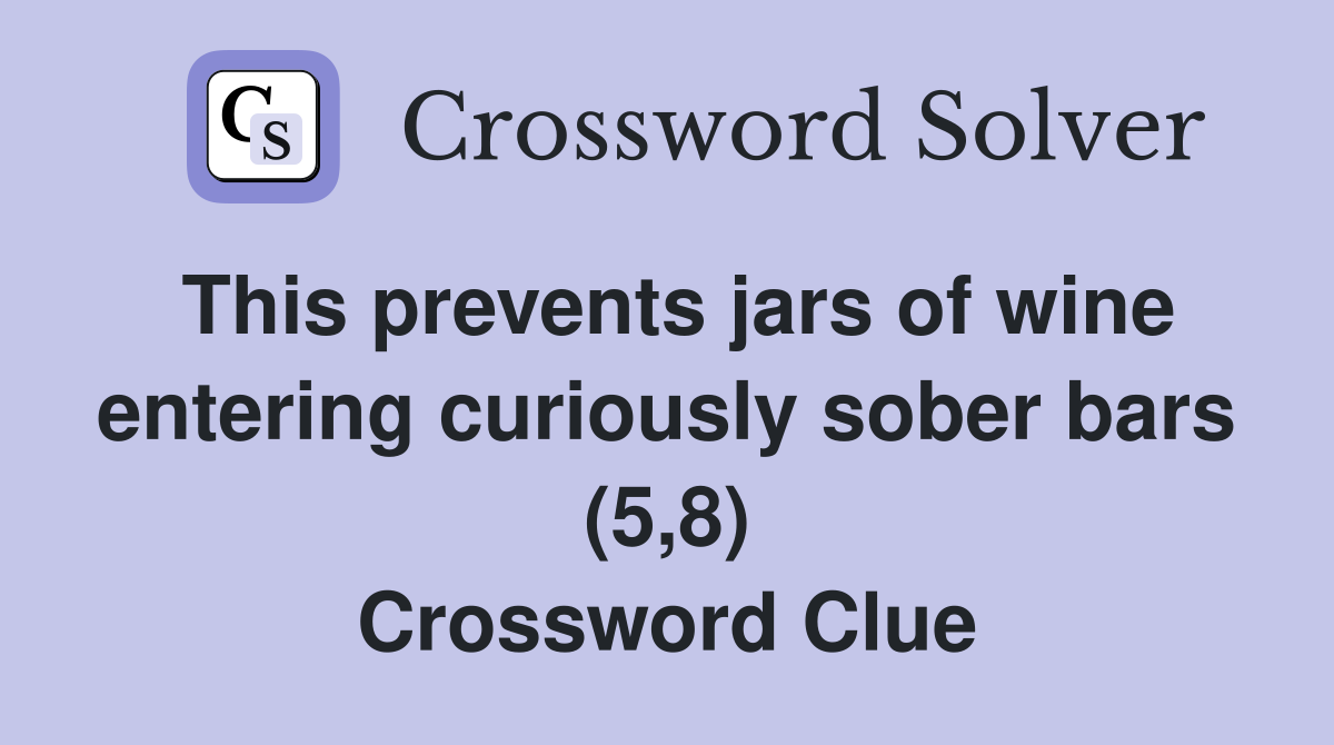 This prevents jars of wine entering curiously sober bars (5,8) Crossword Clue