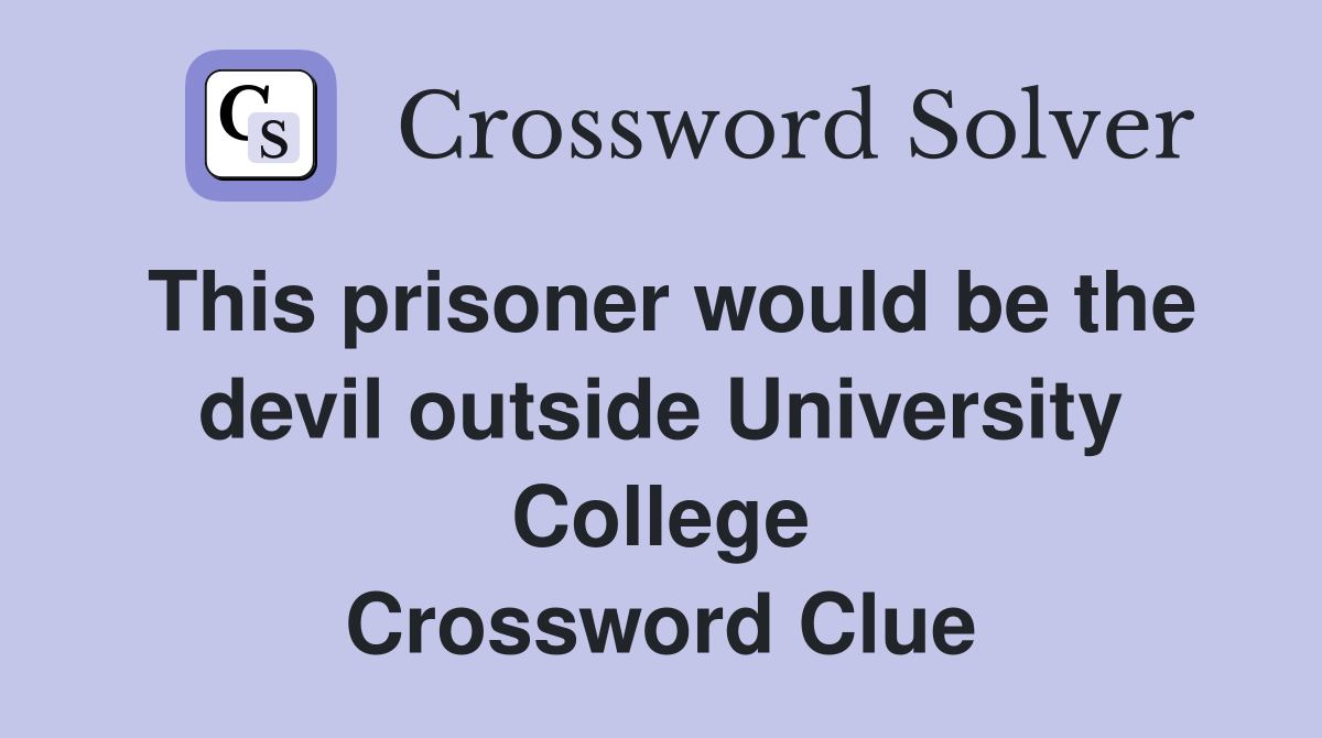 This prisoner would be the devil outside University College Crossword Clue