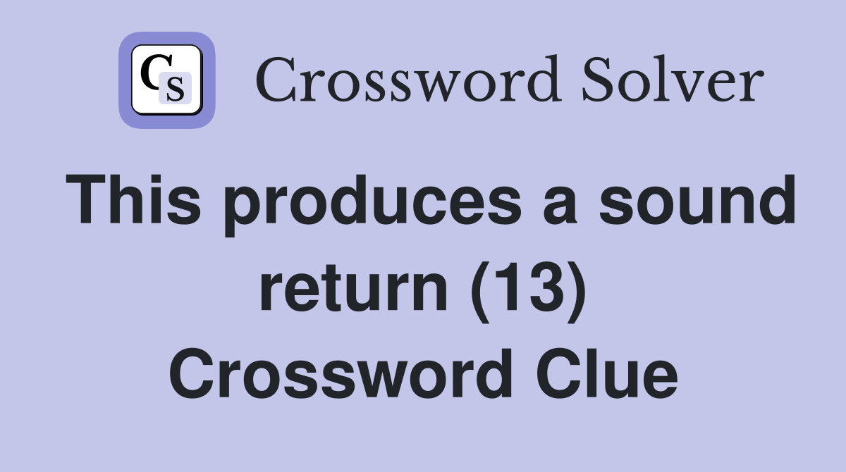 This produces a sound return (13) Crossword Clue