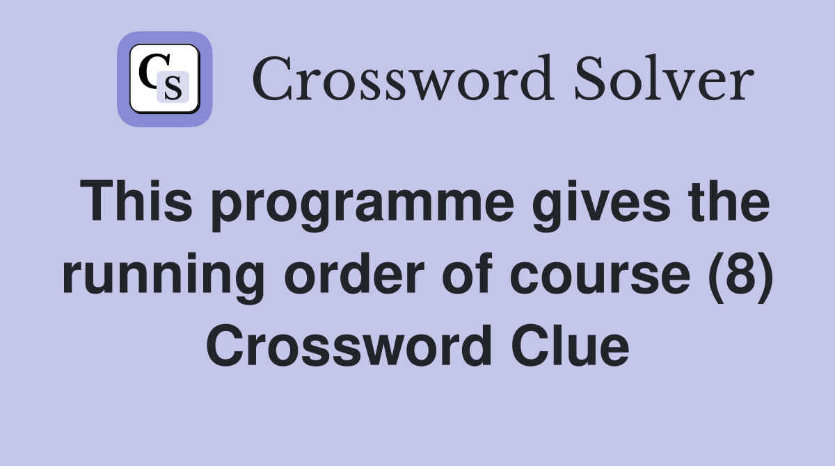 This programme gives the running order of course (8) Crossword Clue